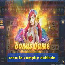 rosario vampire dublado